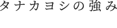 タナカヨシの強み