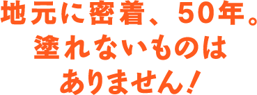 地元に密着、50年。塗れないものはありません！